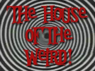 The House of the Weird!