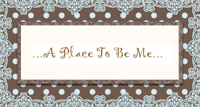 A Place To Be Me...