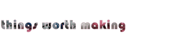 Things Worth Making