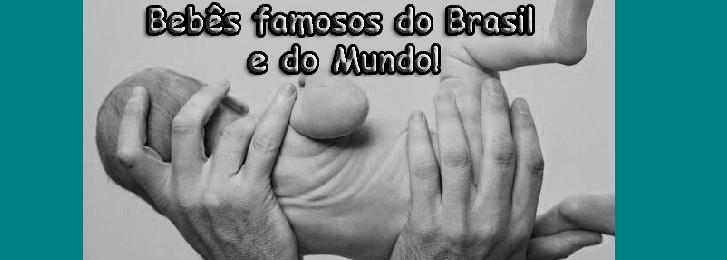 Bebês famosos do Brasil e do Mundo!