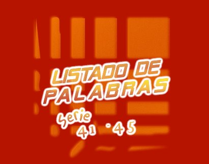 LISTADO DE PALABRAS SERIE 41-45