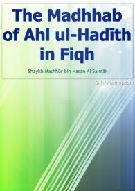 Madhab of Ahl al-Hadîth in Fiqh by Shaykh Mashur Hasan Salman