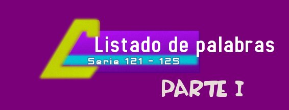 LISTADO DE PALABRAS SERIE 121-125