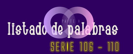 LISTADO DE PALABRAS SERIE 106-110
