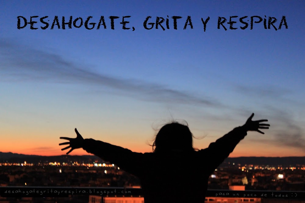 Desahogate, grita y respira