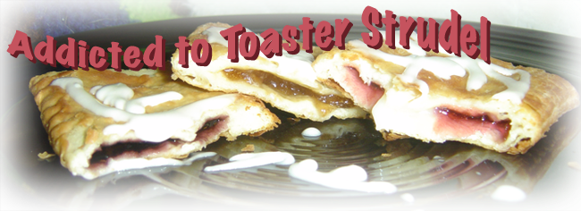 Addicted to Toaster Strudel