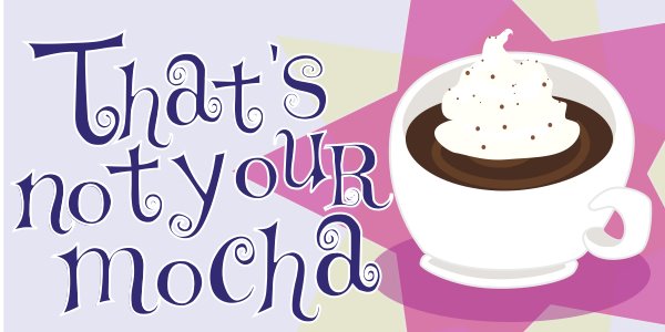That's Not Your Mocha!