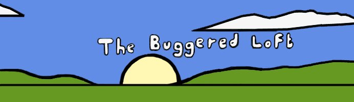 The Buggered Loft
