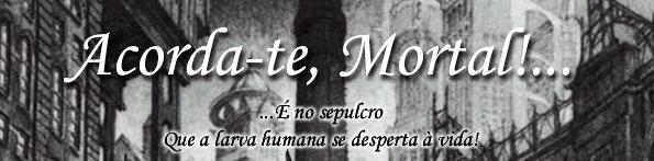 Acorda-te, Mortal!...