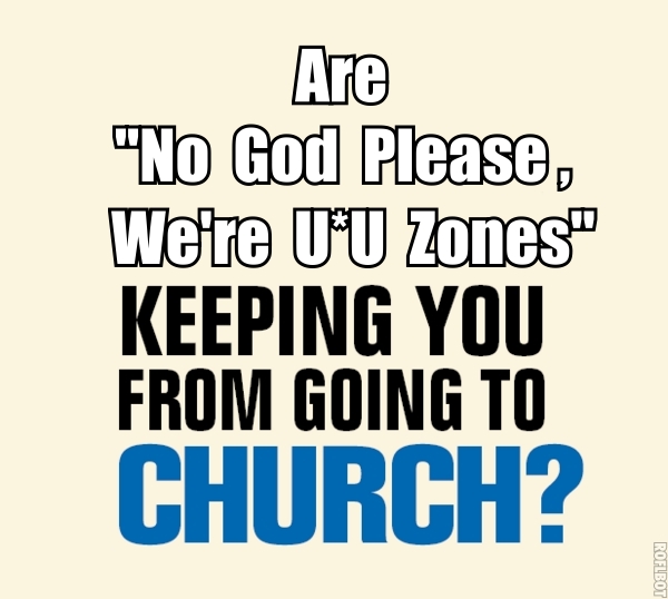 [Are+No+God+Please+We+Are+UU+Zones+Keeping+You+From+Going+To+A+Unitarian+Universalist+Church.jpg]