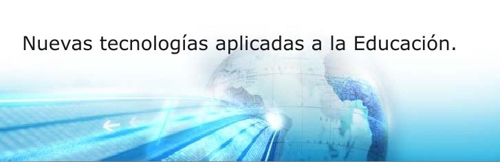 Nuevas tecnologías aplicadas a la Educación.