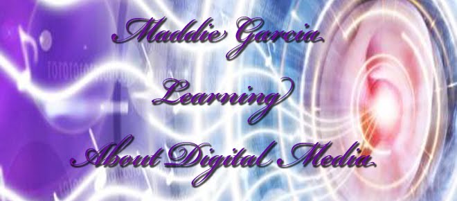 Maddie Garcia Learning About Digital Media