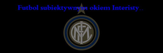 Futbol subiektywnym okiem Interisty..