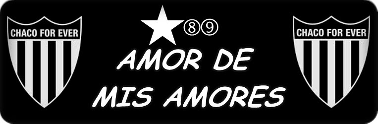 Chaco For Ever amor de mis amor de mis amores. Chaco For Ever amor de mis