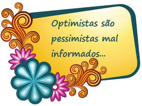 Optimistas são pessimistas mal informados