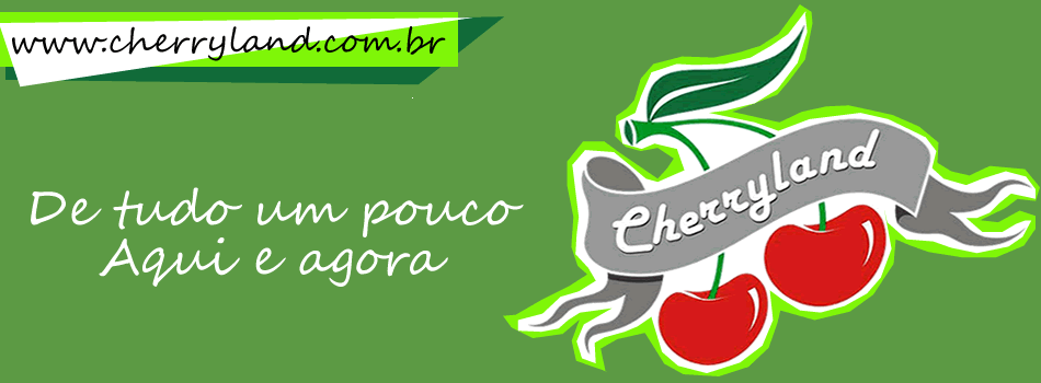 cherryland ●๋• De tudo um pouco - aqui e agora.