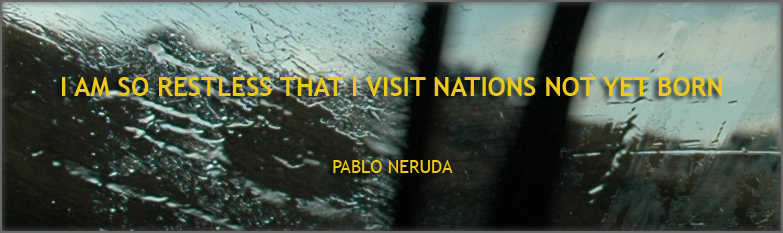 I am so restless that I visit nations not yet born.