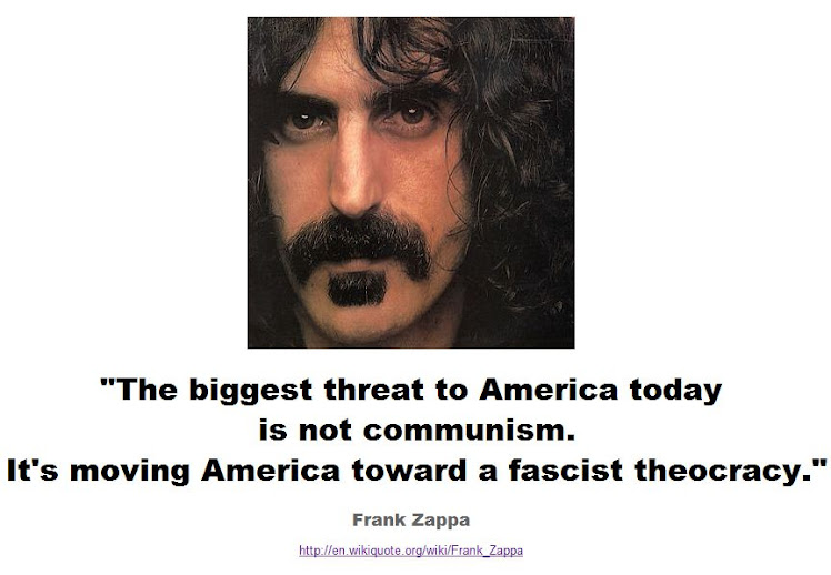 Frank Zappa -  The biggest threat to America today is moving America toward a fascist theocracy.