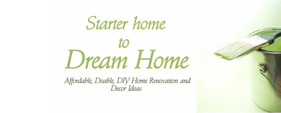 Starter home to Dream home