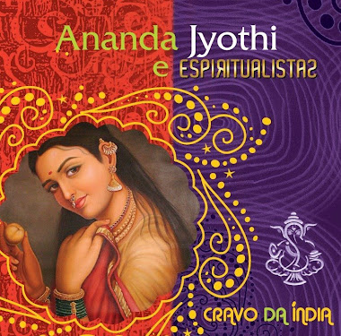 PRESENTEIE E PRESENTEIE-SE: CD CRAVO DA ÍNDIA | ANADA JYOTHI E OS ESPIRITUALISTAS