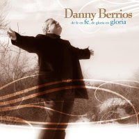 Danny Berríos - De fe en fe, de gloria en gloria