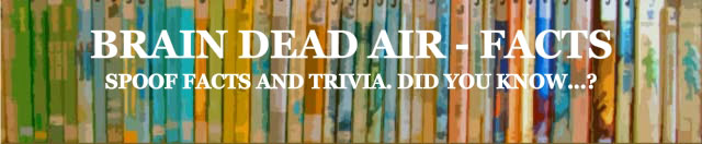 Brain Dead Air - Spoof Facts and Trivia