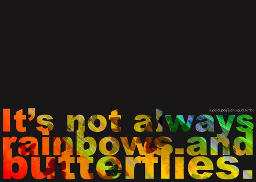 It's Not Always Rainbows and Butterflies...