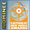 This blog is a 2011 and 2009 Catholic New Media Awards Nominee