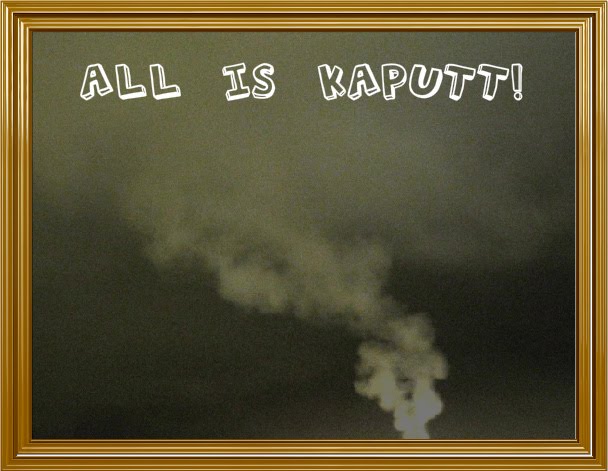 All is kaputt!