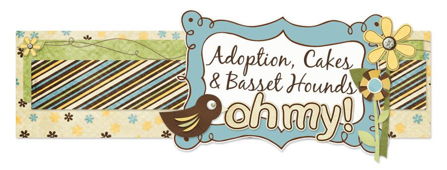 Adoption, Cakes, & Basset Hounds...Oh My!