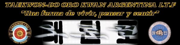 "TAEKWON-DO ORO KWAN ARGENTINA I.T.F una forma de vivir, pensar y sentir"