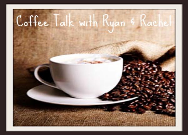Coffee Talk with Ryan and Rachel