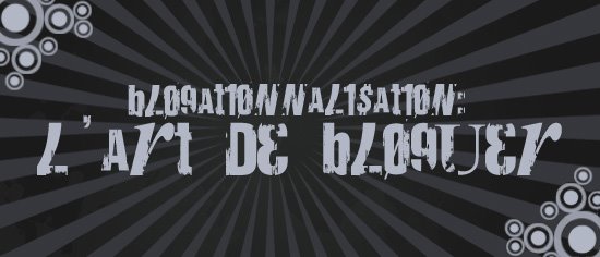 Blogationnalisation: l'art de bloguer