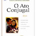O ATO CONJUGAL - Tim e Berverly LaHaye