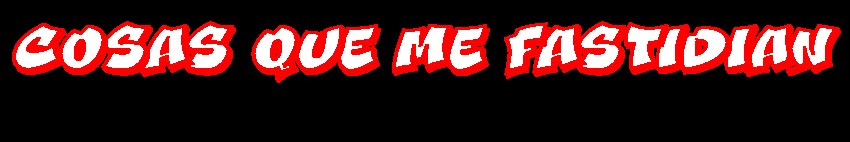 Cosas Que Me Fastidian