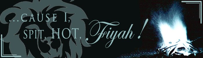 cause I spit, hot, fiyah!