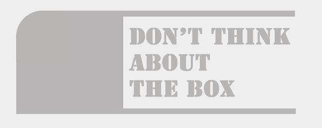 DON'T THINK ABOUT THE BOX!!!