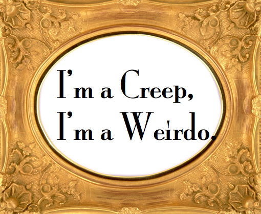 I'm a Creep, I'm a Weirdo