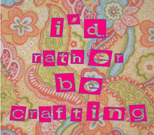 i'd rather be crafting