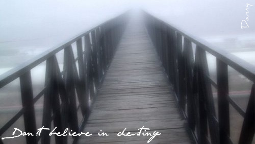 Don´t believe in destiny