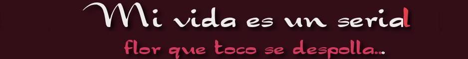 MI VIDA ES UN SERIAL