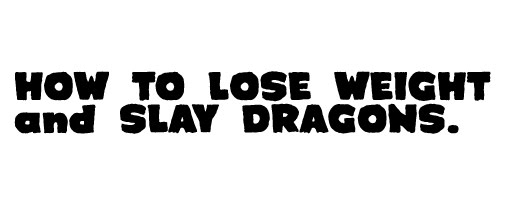 HOW TO LOSE WEIGHT & SLAY DRAGONS