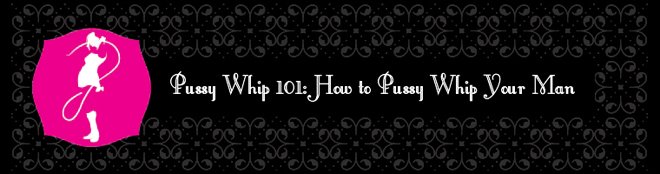 Pussy Whip 101