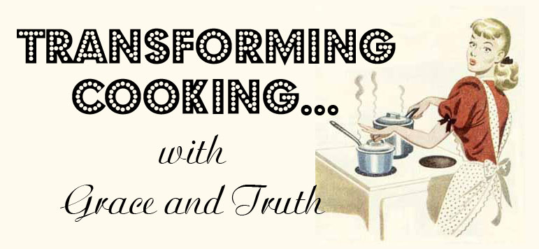Transforming Cooking...with Grace and Truth