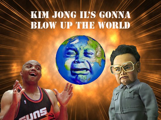 Kim Jong Il's Gonna Blow Up the World