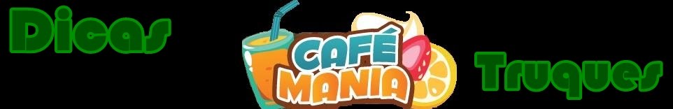Café Mania -Dicas & Truques
