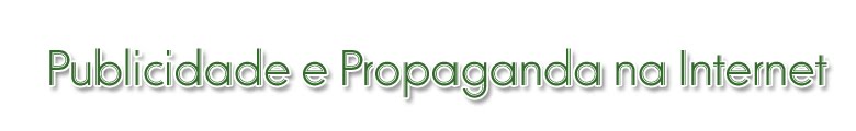Publicidade e Propaganda na Internet