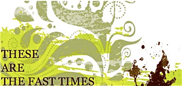 THESE ARE THE FAST TIMES