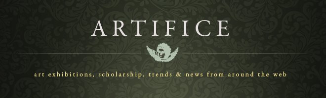 Artifice | art exhibitions, scholarship, trends and news from around the web
