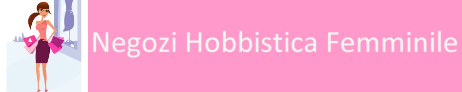 Visita il Blog Negozi Hobbistica Femminile